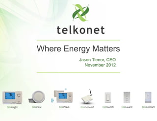 Where Energy Matters
          Jason Tienor, CEO
            November 2012
 