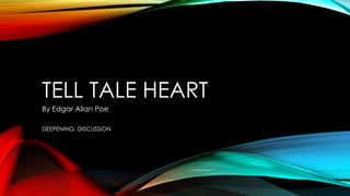 TELL TALE HEART
By Edgar Allan Poe
DEEPENING: DISCUSSION
 