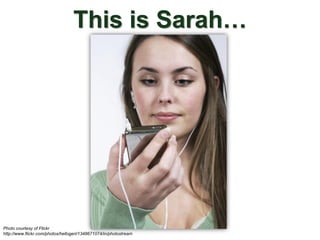 This is Sarah…




Photo courtesy of Flickr
http://www.flickr.com/photos/hellogeri/1348671074/in/photostream
 