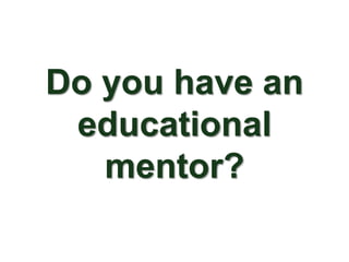 Do you have an
 educational
   mentor?
 