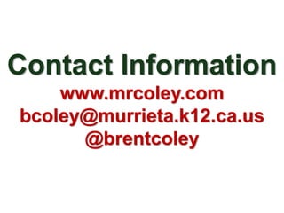 Contact Information
    www.mrcoley.com
bcoley@murrieta.k12.ca.us
      @brentcoley
 