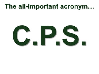The all-important acronym…




 C.P.S.
 