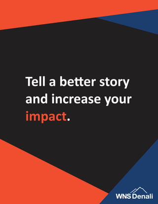Tell a better story
and increase your
impact.
 
