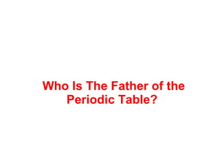 Who Is The Father of the Periodic Table?   