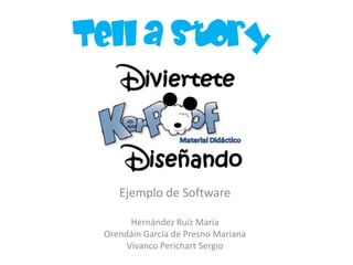 Tell a Story



    Ejemplo de Software

       Hernández Ruíz María
 Orendáin García de Presno Mariana
      Vivanco Perichart Sergio
 