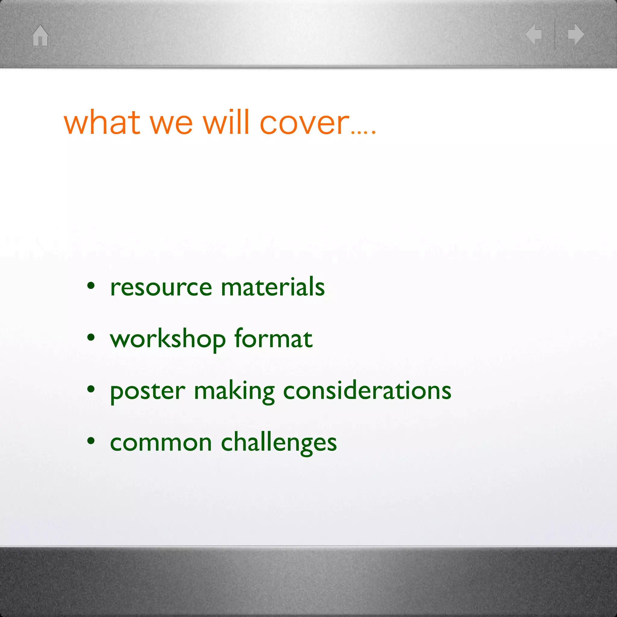 what we will cover….	
	
   •  resource materials	

•  workshop format 	

•  poster making considerations	

•  common challenges	

 