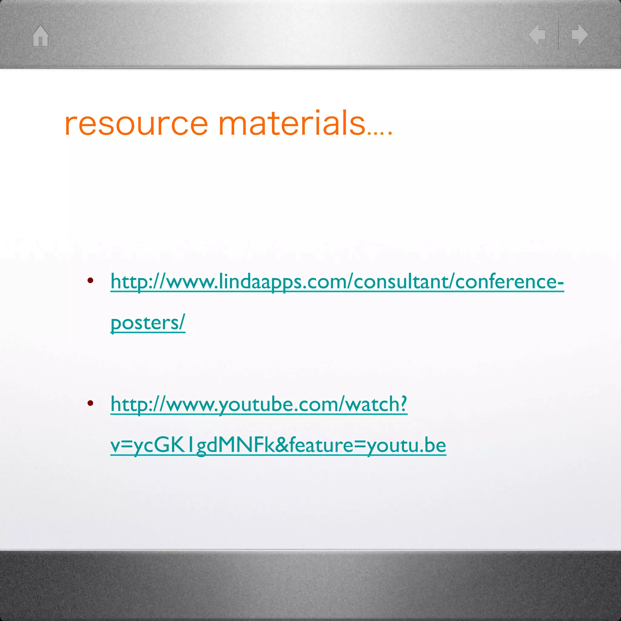  
•  http://www.lindaapps.com/consultant/conference-
posters/	

•  http://www.youtube.com/watch?
v=ycGK1gdMNFkfeature=youtu.be	

	

	

resource materials….	
 