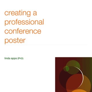 creating a !
professional !
conference !
poster
linda apps (PhD)
 