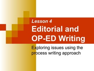 Lesson 4
Editorial and
OP-ED Writing
Exploring issues using the
process writing approach
 