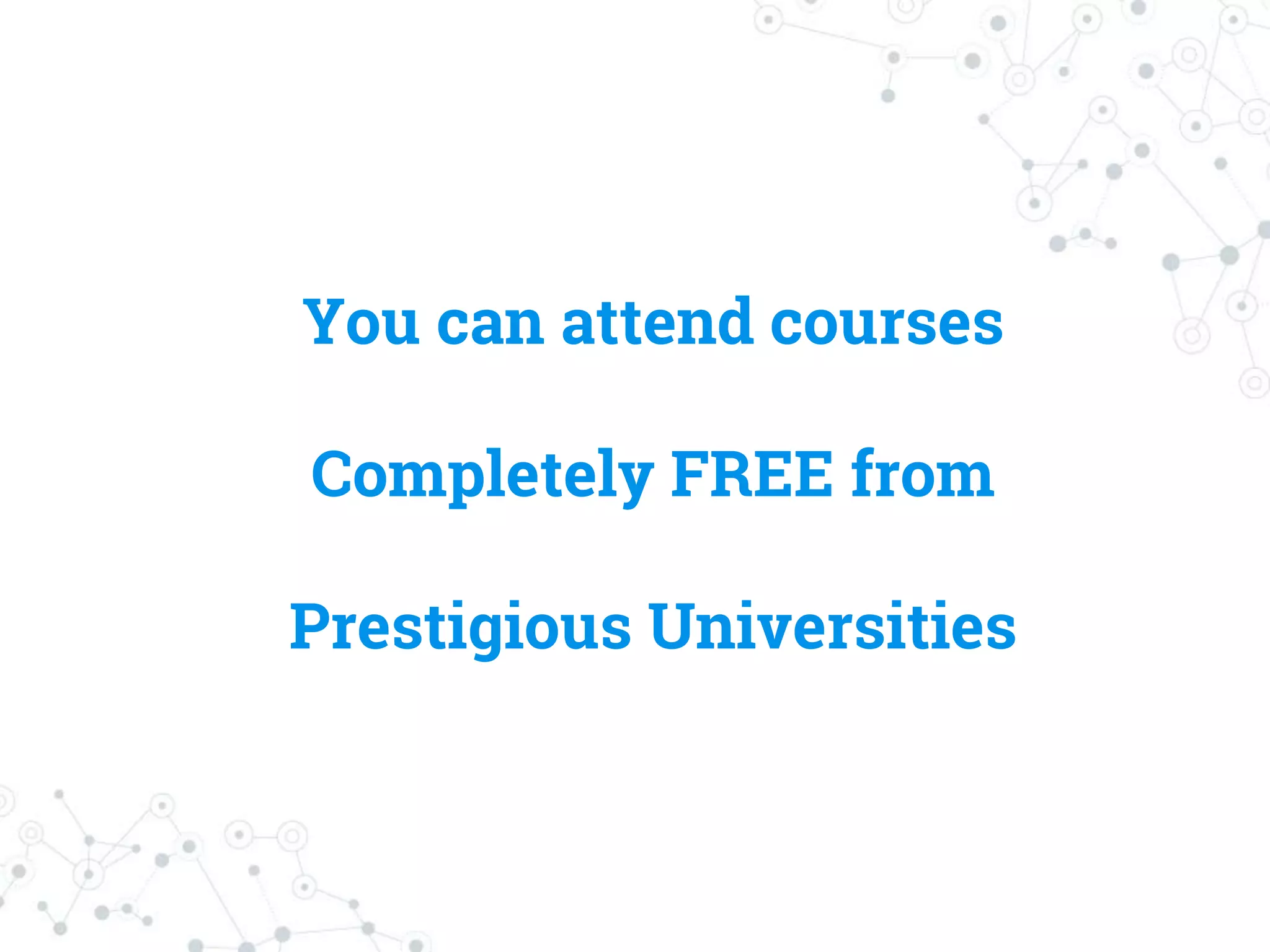 You can attend courses
Completely FREE from
Prestigious Universities
 