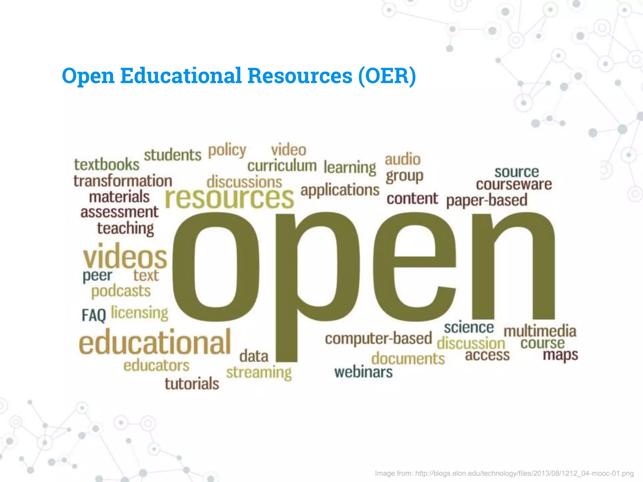 Image from: http://blogs.elon.edu/technology/files/2013/08/1212_04-mooc-01.png
Open Educational Resources (OER)
 
