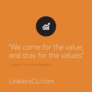 “We come for the value,
and stay for the values.”
- Leaders Credit Union Members
LeadersCU.com
 