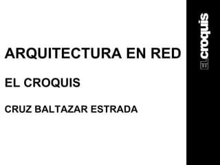 ARQUITECTURA EN RED EL CROQUIS CRUZ BALTAZAR ESTRADA 