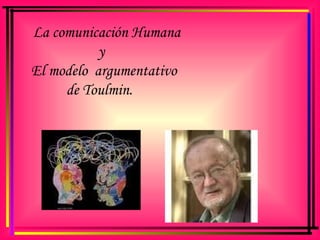 La comunicación Humana    y    El modelo  argumentativo    de Toulmin.  