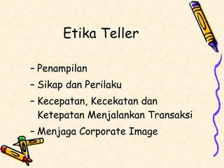 Etika Teller Penampilan  Sikap dan Perilaku Kecepatan, Kecekatan dan Ketepatan Menjalankan Transaksi Menjaga Corporate Image 