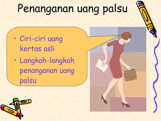 Penanganan uang palsu Ciri-ciri uang kertas asli Langkah-langkah penanganan uang palsu  