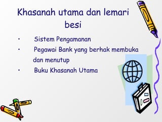 Khasanah utama dan lemari besi Sistem Pengamanan Pegawai Bank yang berhak membuka  dan menutup Buku Khasanah Utama 