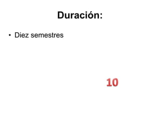 Duración:
• Diez semestres
 