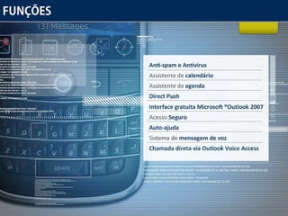 Funções Anti-spam e  Antivirus Assistente de  calendário   Assistente de  agenda Direct Push Interface gratuita Microsoft ®Outlook 2007   Acesso  Seguro Auto-ajuda Sistema de  mensagem de voz Chamada direta via Outlook Voice Access 