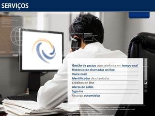 Serviços Gestão de gastos  com telefonia em  tempo real Histórico de chamadas on line Voice mail Identificador  de chamadas Créditos on line Alerta de saldo Siga-me Recarga  automática 