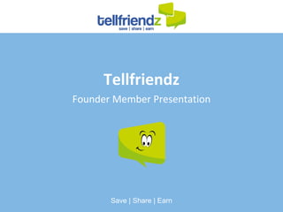Tellfriendz Founder Member Presentation Save | Share | Earn 