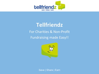 Tellfriendz For Charities & Non-Profit Fundraising made Easy!! Save | Share | Earn 