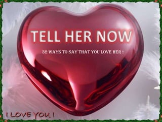 TELL HER NOW 32 ways to say that you love her ! 