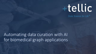 Automating data curation with AI
for biomedical graph applications
Data Science for Life™
 