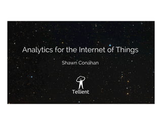 Analytics for the Internet of Things
Shawn Conahan
 