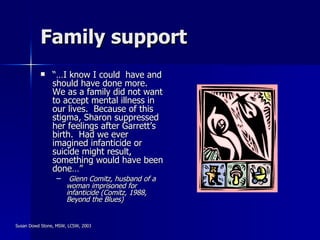 Family support  <ul><li>“… I know I could  have and should have done more.  We as a family did not want to accept mental i...