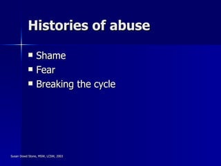 Histories of abuse <ul><li>Shame </li></ul><ul><li>Fear </li></ul><ul><li>Breaking the cycle </li></ul>