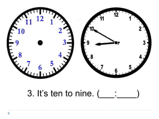 3. It’s ten to nine. (___:____)
 