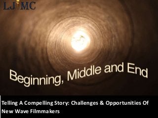 Telling A Compelling Story: Challenges & Opportunities Of
New Wave Filmmakers
 