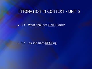 INTONATION IN CONTEXT - UNIT 2 3.1 What shall we GIVE Claire? 3.2 as she likes READ ing