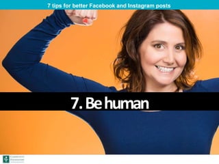 7.Behuman
•Reply quickly and cheerfully
•Listen and have empathy
•Have a sense of humor
7 tips for better Facebook and Ins...