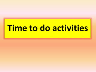 Time to do activities
 
