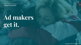 The SocialChorus Guide to
Telling Great Stories
Copyright ©2019 SocialChorus
Ad makers
get it.
12
 