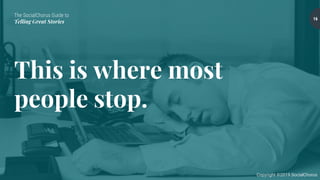 The SocialChorus Guide to
Telling Great Stories
Copyright ©2019 SocialChorus
This is where most
people stop.
16
 