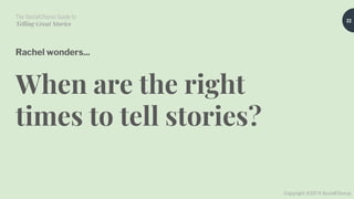 The SocialChorus Guide to
Telling Great Stories
Copyright ©2019 SocialChorus
Rachel wonders...
When are the right
times to tell stories?
22
 