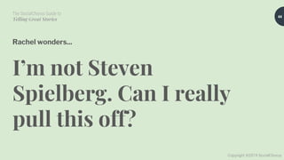 The SocialChorus Guide to
Telling Great Stories
Copyright ©2019 SocialChorus
Rachel wonders...
I’m not Steven
Spielberg. Can I really
pull this off?
44
 
