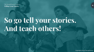 The SocialChorus Guide to
Telling Great Stories
Copyright ©2019 SocialChorus
So go tell your stories.
And teach others!
56
 