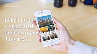 The SocialChorus Guide to
Telling Great Stories
Copyright ©2019 SocialChorus
Reach every
worker with
their own personalized
daily read.
59
 