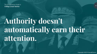 The SocialChorus Guide to
Telling Great Stories
Copyright ©2019 SocialChorus
Authority doesn’t
automatically earn their
attention.
6
 