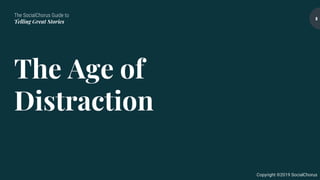 The SocialChorus Guide to
Telling Great Stories
Copyright ©2019 SocialChorus
The Age of
Distraction
8
 