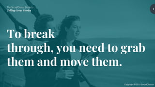 The SocialChorus Guide to
Telling Great Stories
Copyright ©2019 SocialChorus
To break
through, you need to grab
them and move them.
9
 