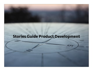 Stories Guide Product Development
 