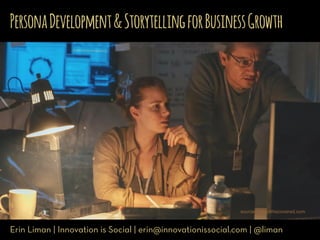 PersonaDevelopment&StorytellingforBusinessGrowth
Erin Liman | Innovation is Social | erin@innovationissocial.com | @liman
source: wegotthiscovered.com
 