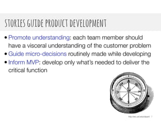 7
storiesguideproductdevelopment
• Promote understanding: each team member should
have a visceral understanding of the cus...