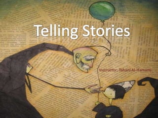 Telling Stories Instructor: Tahani Al-Hamami 