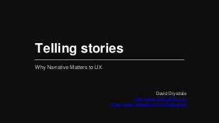Telling stories
Why Narrative Matters to UX
David Drysdale
http://www.mobydiction.ca
https://www.linkedin.com/in/djdrysdale
 